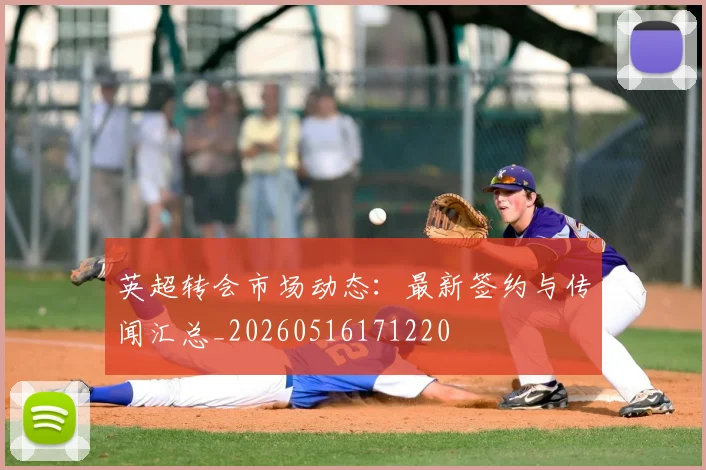 英超转会市场动态：最新签约与传闻汇总_20260516171220