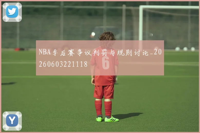 NBA季后赛争议判罚与规则讨论_20260603221118